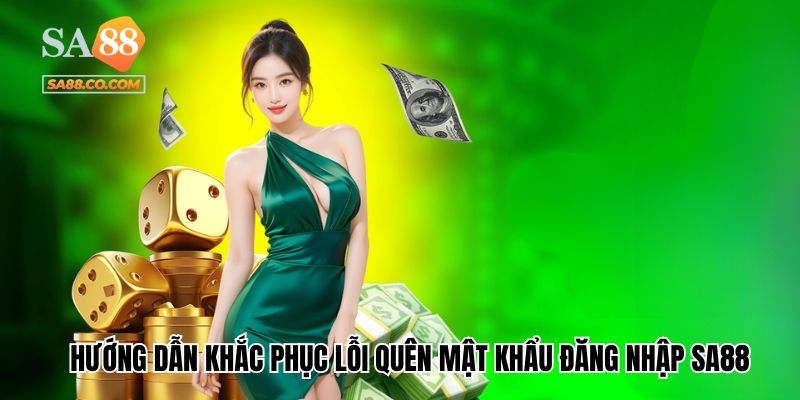Hướng dẫn khắc phục lỗi quên mật khẩu đăng nhập Sa88
